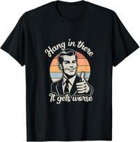 Funny Vintage Hang In There It Gets Worse Sarcastic Humor T-Shirt Unisex T-Shirt S įvairiaspalvis