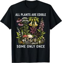 All Plants Are Edible Some Only Once Foraging Mushroom Dark Humor T-Shirt S įvairiaspalvis