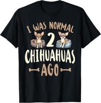 Chihuahua Chihuahue I Was Normal 2 Chihuahuas Ago T-Shirt S įvairiaspalvis
