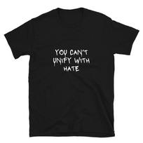 YOU CAN’T UNIFY WITH HATE Protest Sign Slogan Political Gift T-Shirt S