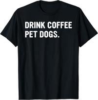 Drink Coffee Pet Dogs Funny Caffeine Dog Lover Gift Unisex T-Shirt S įvairiaspalvis