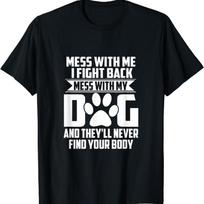 Funny Mess with My Dog They'll Never Find Your Body T Shirt S įvairiaspalvis