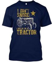 I Dont Snore Dream Im A Tractor Funny Farm T-shirt Made in the USA Size S to 5XL 4XL