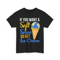 Volleyball Shirt, If You Want A Soft Serve Go Get Ice Cream Funny Shirt S įvairiaspalvis