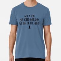 Get A Job Buy Your Own Sh t Stay Out Of Forest S to 5XL Made in USA T-shirt S