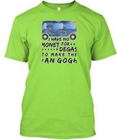 Funny Artist Pun Monet Degas Van Gogh 2 - I Have No T-Shirt Made in USA S-5XL XL