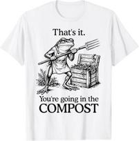 That's It You're Going in The Compost Frog Gardening Funny T-Shirt S