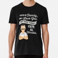 Bob Burgers Belcher You re My Family I Love But Terrible A Premium T Shirt M 2XL S įvairiaspalvis