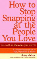 How to Stop Snapping at the People You Love (As Well As the Ones You Don't): A compassionate guide to rage, regulation and repair