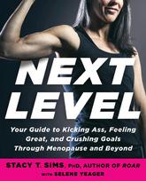 Next Level: Your Guide to Kicking Ass, Feeling Great, and Crushing Goals Through Menopause and Beyond - Selene Yeager,Stacy T. Sims