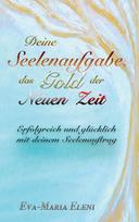 Deine Seelenaufgabe, das Gold der Neuen Zeit: Erfolgreich und glücklich mit deinem Seelenauftrag