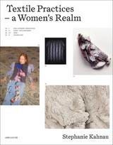 Textile Praktiken / Textile Practices: Vierzig Künstlerinnen und Gestalterinnen aus Europa / Forty Female Artists and Designers from Europe