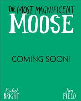 The Most Magnificent Moose: From The World of Rachel Bright & Jim Field