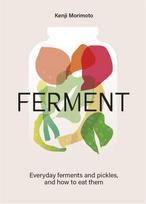 FERMENT: A Cookbook. Simple ferments and pickles, and how to eat them