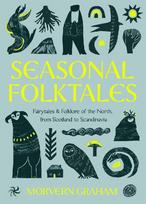 Seasonal Folktales: Myths, Magic & Folklore of the North, from Scotland to Scandinavia