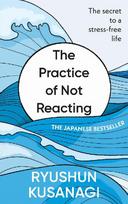 The Practice of Not Reacting: The secret to a stress-free life