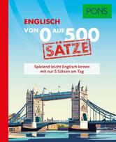 PONS Von 0 auf 500 Sätze Englisch: Spielend leicht Englisch lernen mit nur 5 Sätzen am Tag