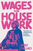 Wages for Housework: The Story of a Movement, an Idea, a Promise