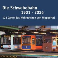 Die Schwebebahn 1901 - 2026: 125 Jahre das Wahrzeichen Wuppertals