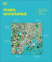 Maps, Annotated: The World's 300 Greatest Maps Explained