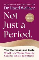 Not Just a Period: Your Hormones and Cycle - What Every Woman Needs to Know for Whole-Body Health