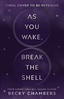 As You Wake, Break the Shell: discover the unmissable and uplifting science fiction novel from the Sunday Times bestselling author of The Long way to a Small Angry Planet