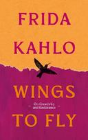 Wings to Fly: Frida Kahlo: On Creativity and Endurance
