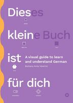 Dieses kleine Buch ist für dich: A visual guide to learn and understand German