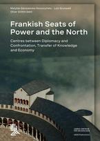 Frankish Seats of Power and the North: Centres Between Diplomacy and Confrontation, Transfer of Knowledge and Economy.   Proceedings of the International Conference on 'Frankish Seats of Power and the North', Aachen, November 8th to 11th 2022