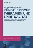 Künstlerische Therapien und Spiritualität: Das Leben mit den Künsten begleiten: Ansichten, Befunde, Perspektiven