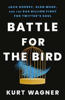 Battle for the Bird: Jack Dorsey, Elon Musk and the $44 Billion Fight for Twitters Soul