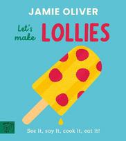 Jamie Oliver: Lets Make Lollies: See it, say it, cook it, eat it!