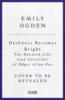 Darkness Becomes Bright: The Haunted Life (and Afterlife) of Edgar Allan Poe