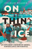 On Thin Ice: A Radio 4 Book of the Week: An Explorer's Memoir of Siberia, Surveillance and Survival