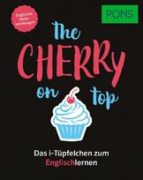 PONS The cherry on top - Englische Redewendungen: Das i-Tüpfelchen zum Englischlernen