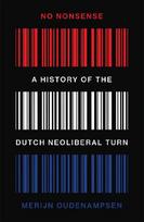 No Nonsense: A History of the Dutch Neoliberal Turn
