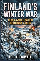 Finland's Winter War: How a Small Nation Held Back Stalin