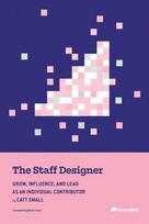 The Staff Designer: Grow, Influence, and Lead as an Individual Contributor