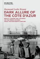 Dark Allure of the Côte dAzur: Beauty, Leisure and Violence on the French Riviera since the Eighteenth Century