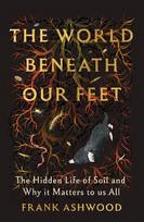 The World Beneath Our Feet: The Hidden Life of Soil and Why It Matters to Us All