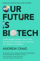 Our Future is Biotech: A Plain English Guide to the Next Tech Revolution