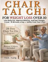 Chair Tai Chi for Weight Loss After 50: Lose Belly Fat, Improve Mobility, and Feel Younger in Just 10 Minutes a Day - Safely From Your Chair