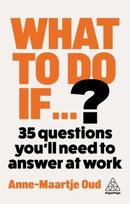 What To Do If...?: How to Handle Any Situation at Work and Come Out Winning