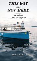 This Way But Not Here: An Ode to Lake Champlain