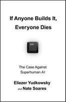 If Anyone Builds It, Everyone Dies: The Case Against Superintelligent AI