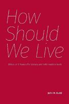 How Should We Live: Ethics and Morals for Library and Information Work