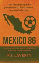 Mexico 86: Youve heard about the greatest World Cup of all time ... now heres the novel.