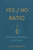 The Yes/No Ratio: Protect Focus, Guard Energy, Grow Faster