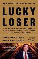 Lucky Loser: How Donald Trump Squandered His Fathers Fortune and Created the Illusion of Success