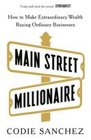 Main Street Millionaire: How to Make Extraordinary Wealth Buying Ordinary Businesses